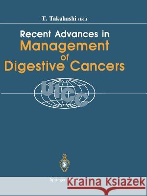 Recent Advances in Management of Digestive Cancers: Proceedings of Uicc Kyoto International Symposium on Recent Advances in Management of Digestive Ca Takahashi, Toshio 9784431682547 Springer