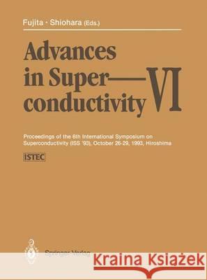 Advances in Superconductivity VI: Proceedings of the 6th International Symposium on Superconductivity (ISS '93), October 26-29, 1993, Hiroshima Volume Fujita, Toshizo 9784431682684