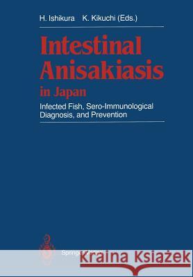 Intestinal Anisakiasis in Japan: Infected Fish, Sero-Immunological Diagnosis, and Prevention Ishikura, Hajime 9784431683018 Springer