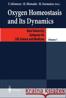 Oxygen Homeostasis and Its Dynamics Yuzuru Ishimura, Hideo Shimada, Makoto Suematsu 9784431684787 Springer Verlag, Japan