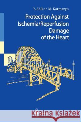 Protection Against Ischemia/Reperfusion Damage of the Heart Yasushi Abiko Morris Karmazyn 9784431684848 Springer