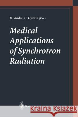 Medical Applications of Synchrotron Radiation Masami Ando, Chikao Uyama 9784431684879 Springer Verlag, Japan