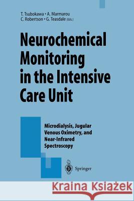 Neurochemical Monitoring in the Intensive Care Unit: Microdialysis, Jugular Venous Oximetry, and Near-Infrared Spectroscopy, Proceedings of the 1st International Symposium on Neurochemical Monitoring  Takashi Tsubokawa, Anthony Marmarou, Claudia Robertson, Graham Teasdale 9784431685241 Springer Verlag, Japan