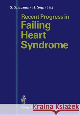 Recent Progress in Failing Heart Syndrome Shigetake Sasayama, Hiroyuki Suga 9784431700739 Springer Verlag, Japan