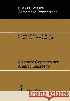 ICM-90 Satellite Conference Proceedings: Algebraic Geometry and Analytic Geometry Fujiki, Akira 9784431700869