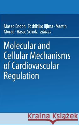 Molecular and Cellular Mechanisms of Cardiovascular Regulation Masao Endoh H. Scholz M. Endoh 9784431701804 Springer