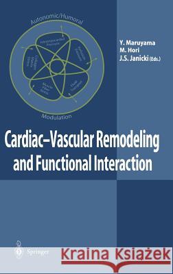 Cardiac-Vascular Remodeling and Functional Interaction y. Maruyama J. S. Janicki M. Hori 9784431701880 Springer