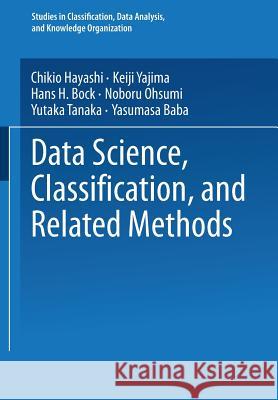 Data Science, Classification, and Related Methods: Proceedings of the Fifth Conference of the International Federation of Classification Societies (If Hayashi, Chikio 9784431702085 Springer