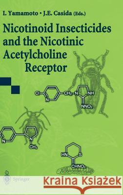 Nicotinoid Insecticides and the Nicotinic Acetylcholine Receptor I. Yamamoto J. E. Casida Izuru Yamamoto 9784431702139 Springer