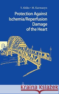 Protection Against Ischemia/Reperfusion Damage of the Heart Morris Karmazyn Yasushi Abiko Yasushi Abiko 9784431702269 Springer