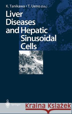 Liver Diseases and Hepatic Sinusoidal Cells Kyuichi Tanikawa T. Ueno K. Tanikawa 9784431702375 Springer