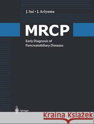 MRCP: Early Diagnosis of Pancreatobiliary Diseases Jinkan Sai, Joe Ariyama 9784431702733 Springer Verlag, Japan