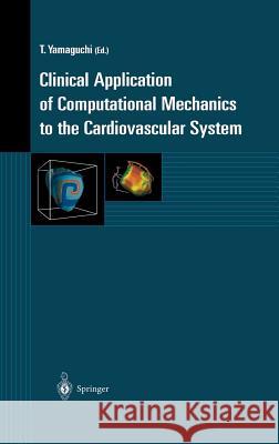 Clinical Application of Computational Mechanics to the Cardiovascular System Takami Yamaguchi T. Yamaguchi T. Yamaguchi 9784431702887