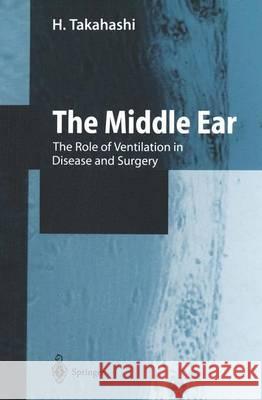 The Middle Ear: The Role of Ventilation in Disease and Surgery Takahashi, H. 9784431703068 Springer