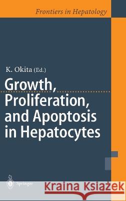 Growth, Proliferation, and Apoptosis of Hepatocytes Okita, K. 9784431703235 Springer Japan