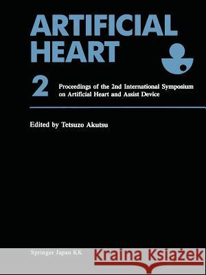 Artificial Heart 2: Proceedings of the 2nd International Symposium on Artificial Heart and Assist Device, August 13-14, 1987, Tokyo, Japan Akutsu, Tetsuzo 9784431705444 Springer
