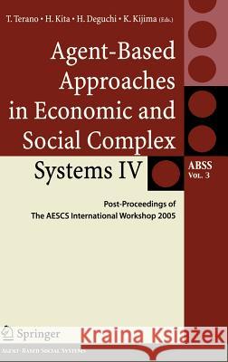 Agent-Based Approaches in Economic and Social Complex Systems IV : Post Proceedings of The AESCS International Workshop 2005 T. Terano H. Kita H. Deguchi 9784431713067 