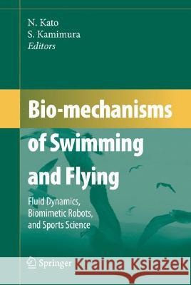 Bio-Mechanisms of Swimming and Flying: Fluid Dynamics, Biomimetic Robots, and Sports Science Kato, Naomi 9784431733799