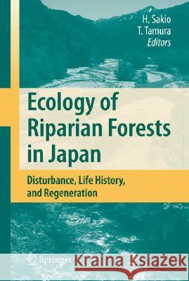 Ecology of Riparian Forests in Japan: Disturbance, Life History, and Regeneration Sakio, Hitoshi 9784431767367 Springer