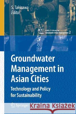 Groundwater Management in Asian Cities: Technology and Policy for Sustainability Takizawa, Satoshi 9784431783985 Springer