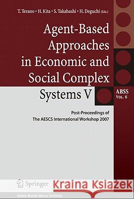 Agent-Based Approaches in Economic and Social Complex Systems V: Post-Proceedings of the Aescs International Workshop 2007 Terano, Takao 9784431874331