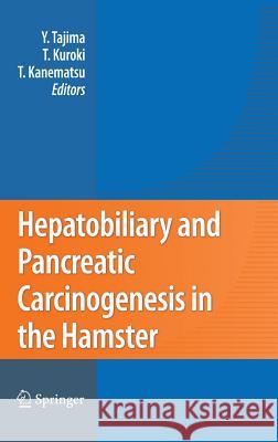 Hepatobiliary and Pancreatic Carcinogenesis in the Hamster Yoshitsugu Tajima Tamotsu Kuroki Takashi Kanematsu 9784431877721