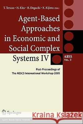 Agent-Based Approaches in Economic and Social Complex Systems IV: Post Proceedings of the Aescs International Workshop 2005 Terano, T. 9784431998228
