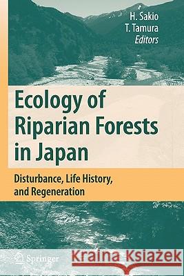 Ecology of Riparian Forests in Japan: Disturbance, Life History, and Regeneration Sakio, Hitoshi 9784431998419 Springer
