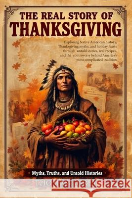 The Real Story of Thanksgiving: Myths, Truths, and Untold Histories: Exploring Native American history, Thanksgiving myths, and holiday feasts through Thomas J. Grey 9784435051110 Vibrant Books