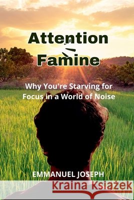 Attention Famine, Why You're Starving for Focus in a World of Noise Emmanuel Joseph 9784502008542 Emmanuel Joseph