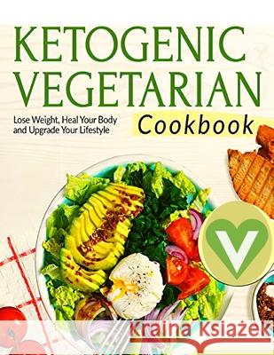 Vegetarian Keto Diet For Beginners - A Detailed Cookbook with Delicious Recipes to Lose Weight Naturally with Tasty Seasonal Dishes and the Complete Guide to Always Stay Fit Fried 9784574383967