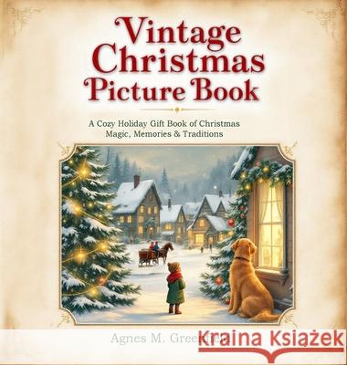 Vintage Christmas Picture Book: A Cozy Holiday Gift Book of Christmas Magic, Memories &: Old-Fashioned Christmas Picture Book for Anyone Who Believes Agnes M. Greenfield 9784594516970 Vibrant Books