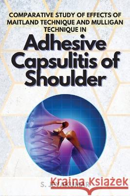 Comparative Study of Effects of Maitland Technique and Mulligan Technique in Adhesive Capsulitis of Shoulder Jeyakumar 9784600505448