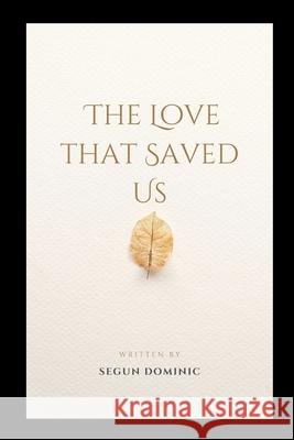 The Love That Saved Us Segun Dominic 9784633045294 Grand Studios