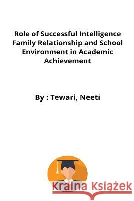 Role of Successful Intelligence Family Relationship and School Environment in Academic Achievement Tewari Neeti   9784671401526 Psychologyinhindi