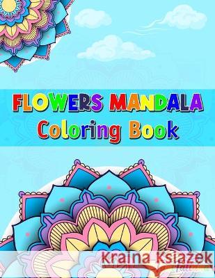 Flowers Mandala Coloring Book: Adult Relaxing and Stress Relieving Floral Art Coloring Book, Beautiful Flowers Mandalas Coloring Book Tanitatiana 9784742301212 Sebastian Virgiliu Marton
