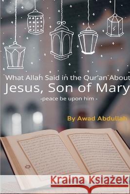 What Allah Said in the Quran about Jesus, Son of Mary Awad Abdullah 9784743178479 Self Publish