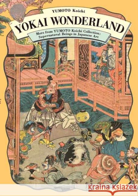 Yokai Wonderland: More from YUMOTO Koichi Collection: Supernatural Beings in Japanese Art Koichi Yomoto 9784756249739 Pie International