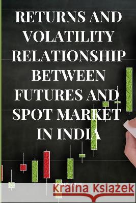 Returns and Volatility Relationship Between Futures and Spot Market in India Mohd Atif 9784804634777 Mohd Atif