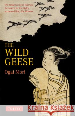 The Wild Geese: The Modern Classic That Was the Source for the Highly Acclaimed Film, 'The Mistriss' Mori, Ogai 9784805308844 Tuttle Publishing