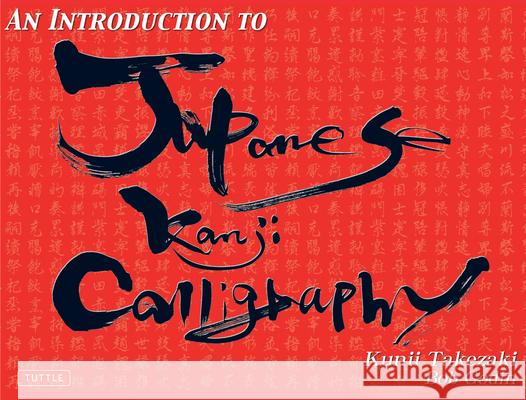 An Introduction to Japanese Kanji Calligraphy Kunii Takezaki Bob Godin 9784805309254 Tuttle Publishing