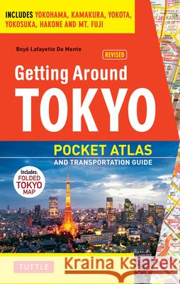 Getting Around Tokyo Pocket Atlas and Transportation Guide: Includes Yokohama, Kamakura, Yokota, Yokosuka, Hakone and MT Fuji [With Map] De Mente, Boye Lafayette 9784805309650 Tuttle Publishing