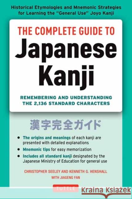 The Complete Guide to Japanese Kanji: (JLPT All Levels) Remembering and Understanding the 2,136 Standard Characters Kenneth G. Henshall 9784805311707 Tuttle Publishing