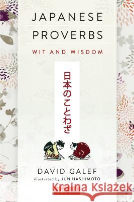Japanese Proverbs: Wit and Wisdom: 200 Classic Japanese Sayings and Expressions in English and Japanese Text David Galef Jun Hashimoto 9784805312001
