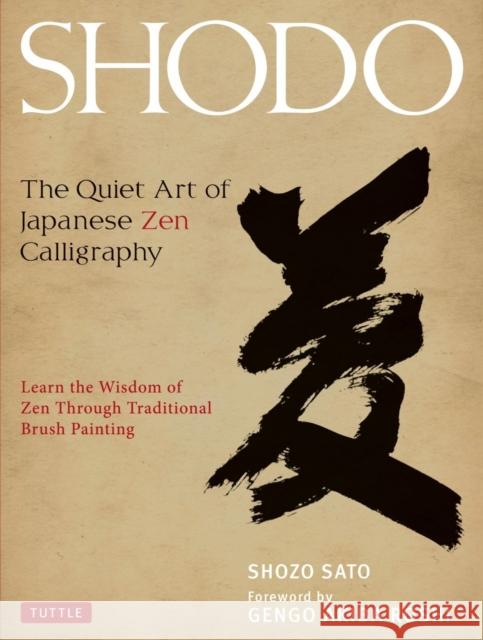 Shodo: The Quiet Art of Japanese Zen Calligraphy, Learn the Wisdom of Zen Through Traditional Brush Painting Sato, Shozo 9784805312049 0