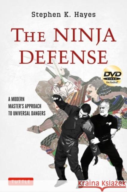 The Ninja Defense: A Modern Master's Approach to Universal Dangers (Includes DVD) Stephen K. Hayes 9784805312117 Tuttle Publishing