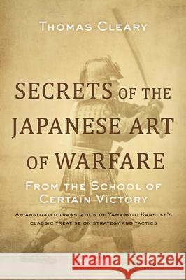 Secrets of the Japanese Art of Warfare: From the School of Certain Victory Thomas Cleary 9784805312209 Tuttle Publishing