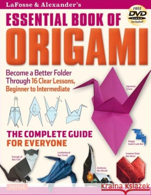 Lafosse & Alexander's Essential Book of Origami: The Complete Guide for Everyone: Origami Book with 16 Lessons and Instructional DVD Michael G. LaFosse Richard L. Alexander 9784805312681 Tuttle Publishing