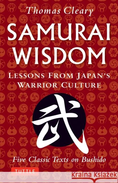 Samurai Wisdom: Lessons from Japan's Warrior Culture - Five Classic Texts on Bushido Cleary, Thomas 9784805312933 Tuttle Publishing