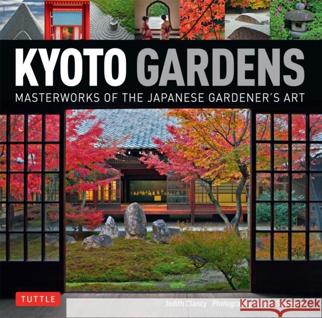 Kyoto Gardens: Masterworks of the Japanese Gardener's Art Clancy, Judith 9784805313213 Tuttle Publishing